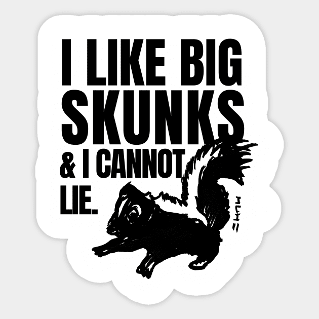 I Like Big Skunks and I Cannot Lie Sticker by sketchnkustom